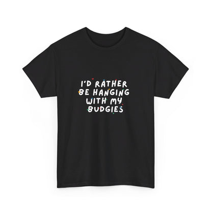 I'd Rather Be Hanging with My Budgies T-Shirt | Unisex Heavy Cotton Tee